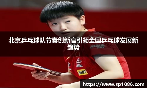 北京乒乓球队节奏创新高引领全国乒乓球发展新趋势